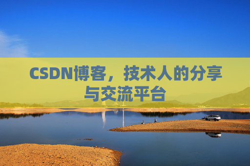CSDN博客，技术人的分享与交流平台